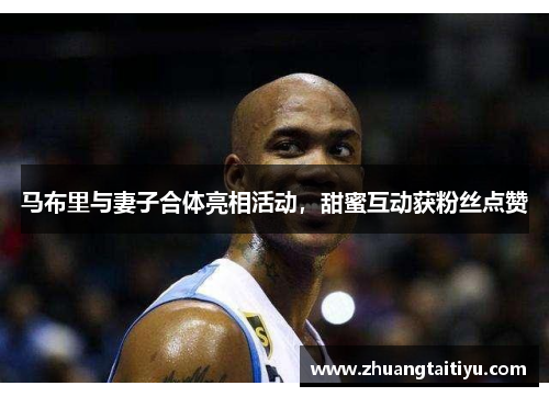 马布里与妻子合体亮相活动，甜蜜互动获粉丝点赞