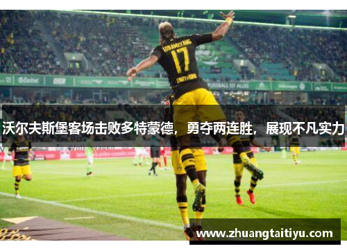 沃尔夫斯堡客场击败多特蒙德，勇夺两连胜，展现不凡实力