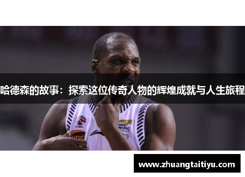 哈德森的故事：探索这位传奇人物的辉煌成就与人生旅程