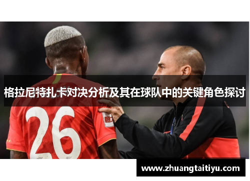 格拉尼特扎卡对决分析及其在球队中的关键角色探讨