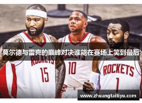 莫尔德与雷克的巅峰对决谁能在赛场上笑到最后